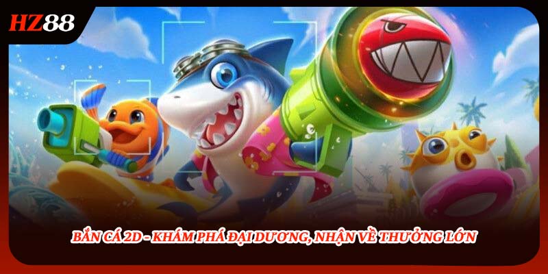 Bắn Cá 2D - Khám Phá Đại Dương, Nhận Về Thưởng Lớn