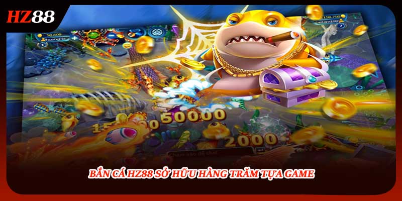 Bắn cá HZ88 sở hữu hàng trăm tựa game
