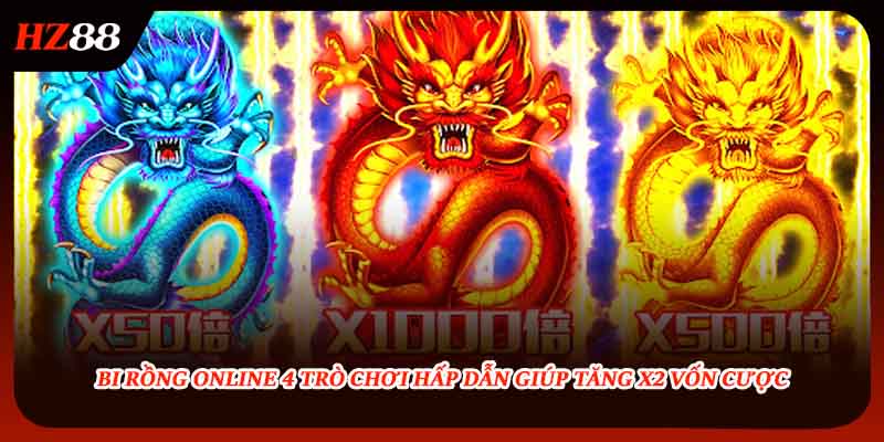 Bi Rồng Online 4 Trò Chơi Hấp Dẫn Giúp Tăng x2 Vốn Cược