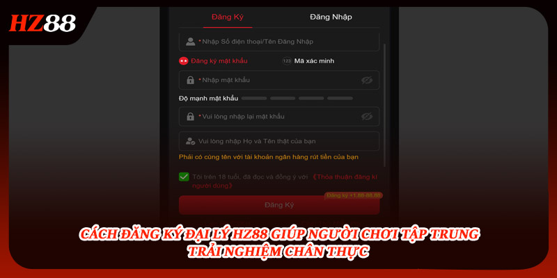 Đăng ký đại lý HZ88 giúp tập trung trải nghiệm  