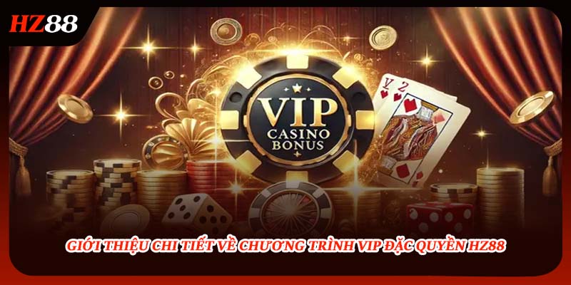 Giới thiệu chi tiết về chương trình VIP đặc quyền HZ88