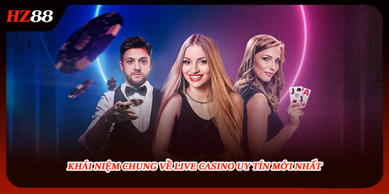 Khái niệm chung về live casino uy tín mới nhất