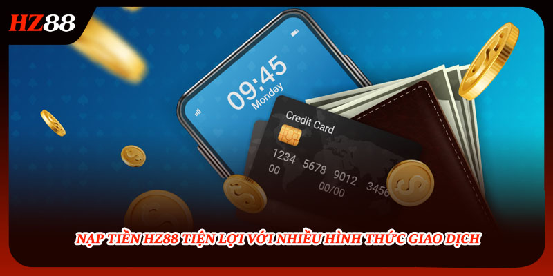 Nạp Tiền HZ88 Tiện Lợi Với Nhiều Hình Thức Giao Dịch