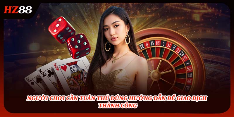 Tuân thủ đúng hướng dẫn để giao dịch thành công