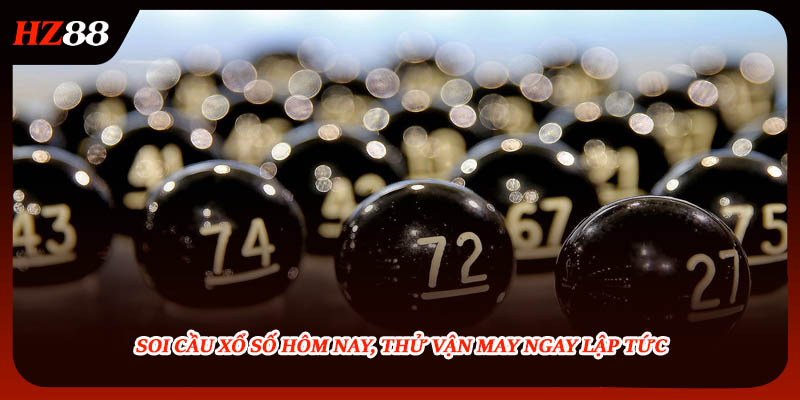 Soi cầu xổ số hôm nay, thử vận may ngay lập tức