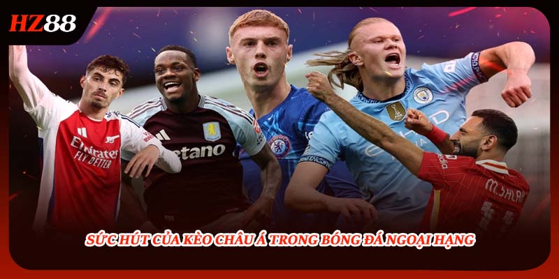 Sức hút của kèo Châu Á trong bóng đá ngoại hạng
