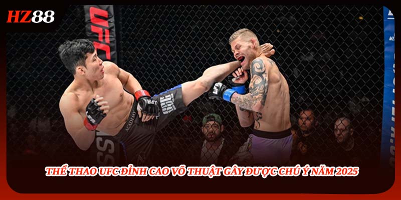 Thể Thao UFC Đỉnh Cao Võ Thuật Gây Được Chú Ý năm 2025