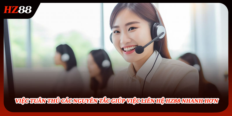 Tuân thủ các nguyên tắc giúp việc liên hệ HZ88 nhanh hơn