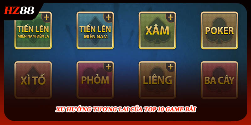 Xu hướng tương lai của top 10 game bài