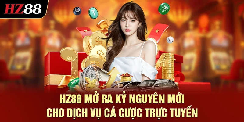 HZ88 mở ra kỷ nguyên mới cho dịch vụ cá cược trực tuyến